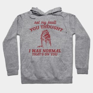 Not My Fault You Thought I Was Normal That's On You, Funny Sarcastic Racoon Hand Drawn Hoodie